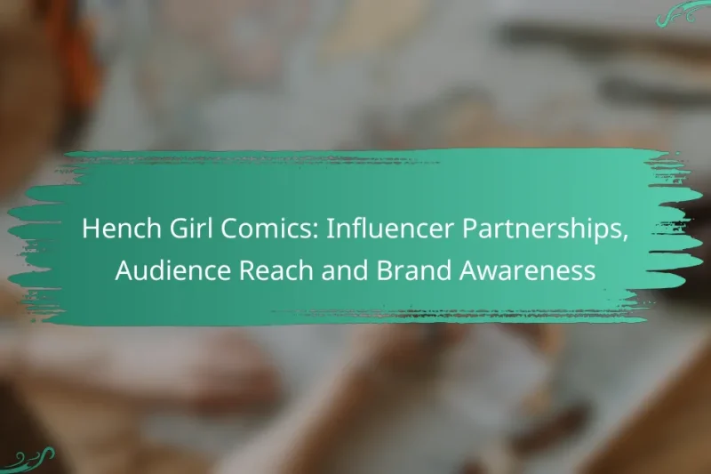 Hench Girl Comics: Influencer Partnerships, Audience Reach and Brand Awareness