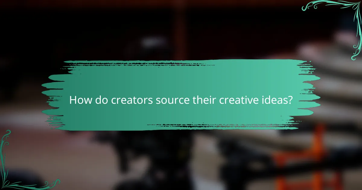 How do creators source their creative ideas?