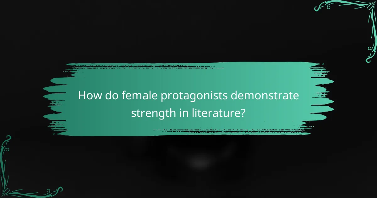 How do female protagonists demonstrate strength in literature?