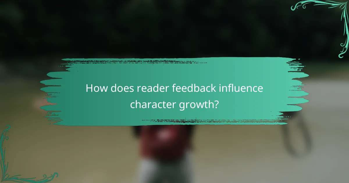 How does reader feedback influence character growth?