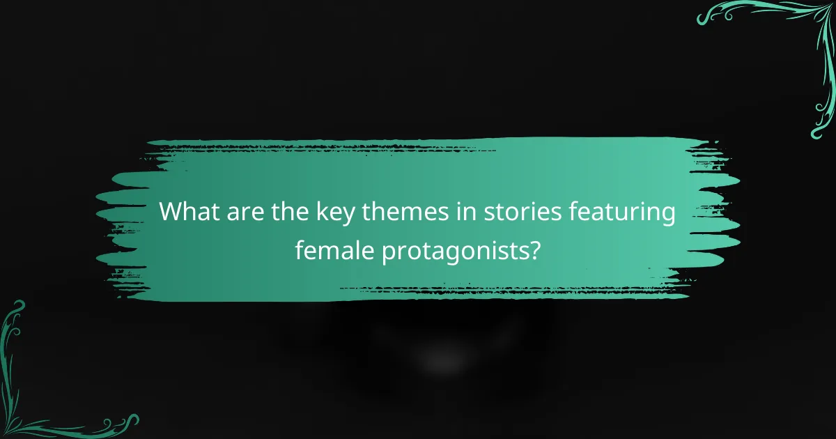 What are the key themes in stories featuring female protagonists?