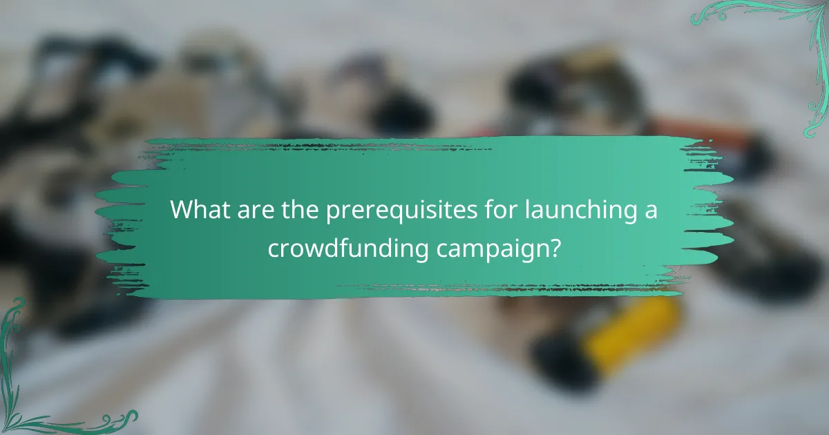 What are the prerequisites for launching a crowdfunding campaign?