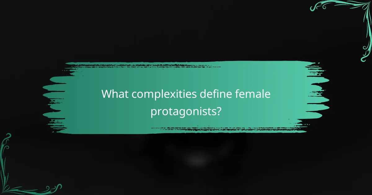 What complexities define female protagonists?