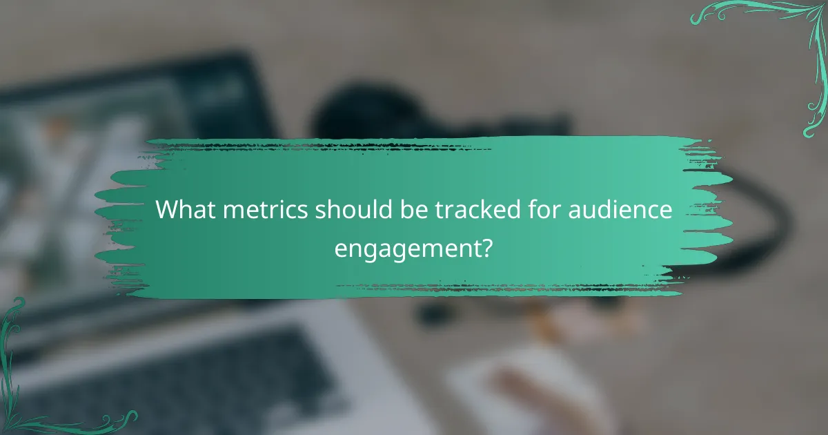 What metrics should be tracked for audience engagement?