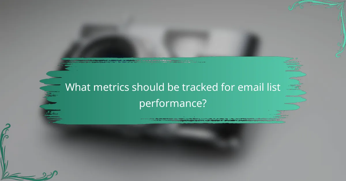 What metrics should be tracked for email list performance?