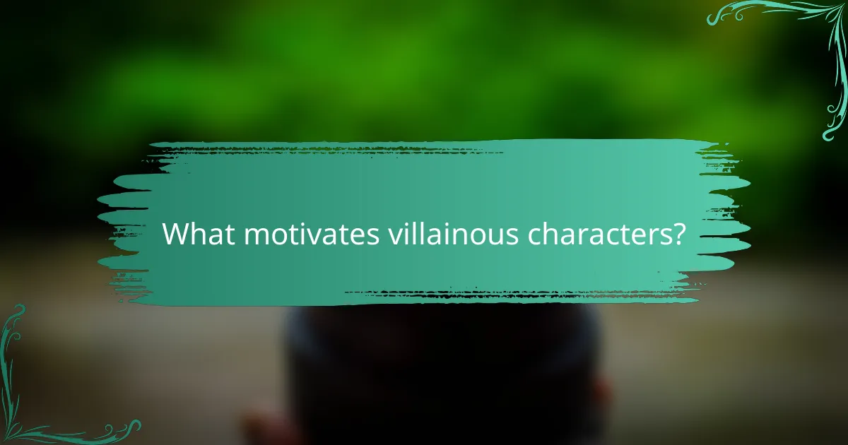 What motivates villainous characters?