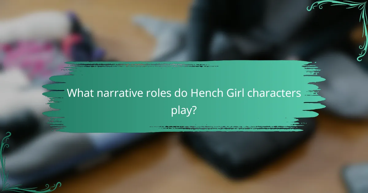 What narrative roles do Hench Girl characters play?