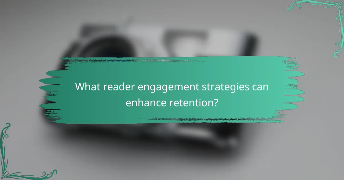 What reader engagement strategies can enhance retention?