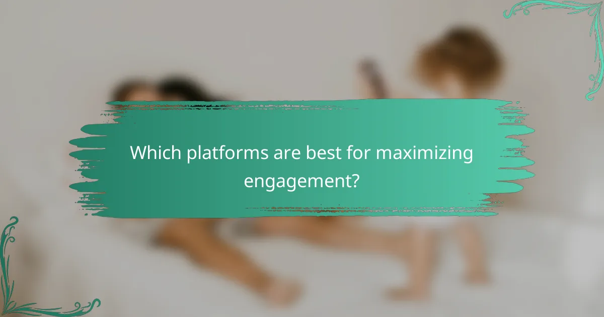 Which platforms are best for maximizing engagement?